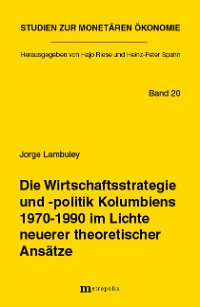Die Wirtschaftsstrategie und -politik Kolumbiens 1970-1990 im Lichte neuerer theoretischer Ansätze