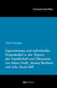 Eingeninteresse und individuelles Nutzenkalkül in der Theorie der Gesellschaft und Ökonomie von Adam Smith, Jeremy Bentham und John Stuart Mill
