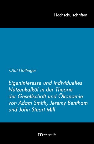 Eingeninteresse und individuelles Nutzenkalkül in der Theorie der Gesellschaft und Ökonomie von Adam Smith, Jeremy Bentham und John Stuart Mill