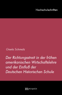 Der Richtungsstreit in der frühen amerikanischen Wirtschaftslehre und der Einfluß der Deutschen Historischen Schule