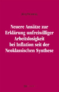 Neuere Ansätze zur Erklärung unfreiwilliger Arbeitslosigkeit bei Inflation seit der Neoklassischen Synthese