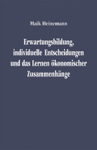 Erwartungsbildung, individuelle Entscheidungen und das Lernen ökonomischer Zusammenhänge