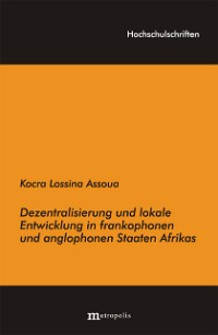 Dezentralisierungsreform und lokale Entwicklung in frankophonen und anglophonen Staaten Afrikas