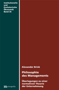 Philosophie des Managements: Überlegungen zu einer normativen Theorie der Unternehmung